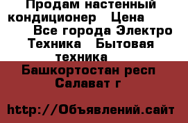  Продам настенный кондиционер › Цена ­ 14 200 - Все города Электро-Техника » Бытовая техника   . Башкортостан респ.,Салават г.